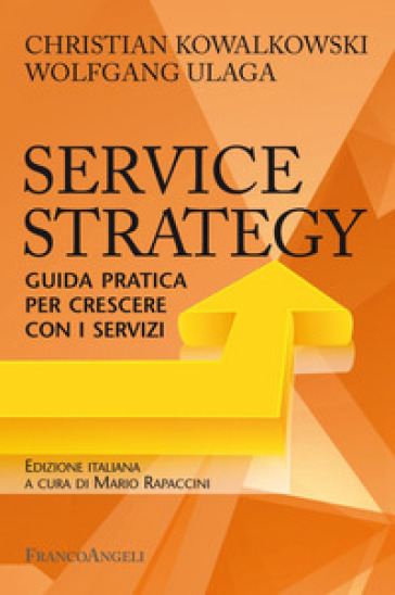 Service Strategy. Guida pratica per crescere con i servizi - Christian Kowalkowski - Wolfgang Ulaga