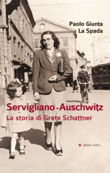 Servigliano-Auschwitz. La storia di Grete Schattner - Paolo Giunta La Spada