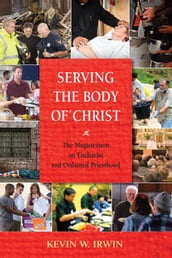 Serving the Body of Christ: The Magisterium on Eucharist and Ordained Priesthood