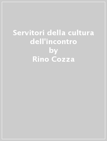 Servitori della cultura dell'incontro - Rino Cozza