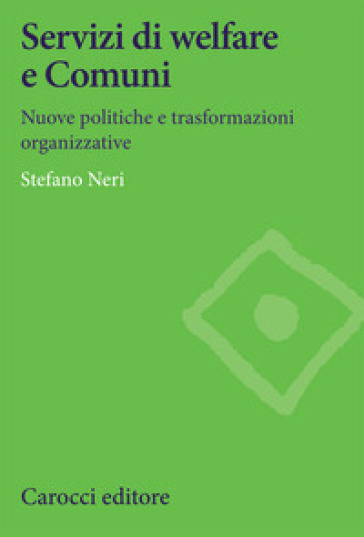 Servizi di welfare e Comuni. Nuove politiche e trasformazioni organizzative - Stefano Neri