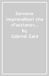 Servono imprenditori che «Facciano» nuovi imprenditori. La via d