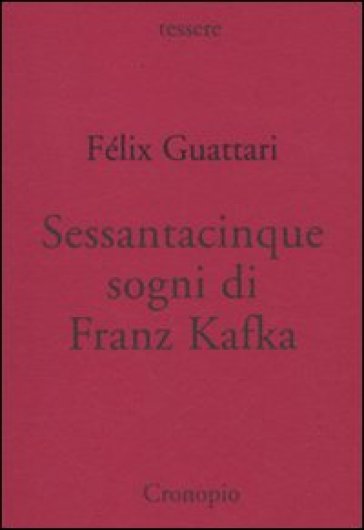 Sessantacinque sogni di Franz Kafka e altri scritti - Félix Guattari