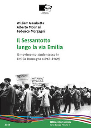 Il Sessantotto lungo la via Emilia. Il movimento studentesco in Emilia Romagna (1967-1969) - William Gambetta - Alberto Molinari - Federico Morgagni