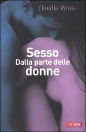 Sesso. Dalla parte delle donne - Claudia Ponte