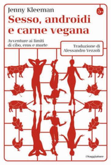 Sesso, androidi e carne vegana. Avventure ai limiti di cibo, eros e morte - Jenny Kleeman