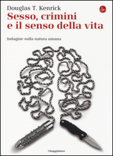 Sesso, crimini e il senso della vita. Indagine sulla natura umana - Douglas T. Kenrick