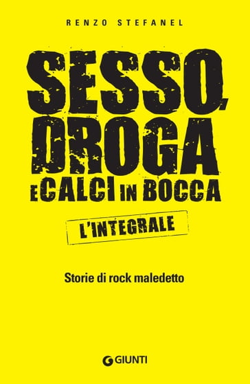 Sesso, droga e calci in bocca  L'integrale - Renzo Stefanel