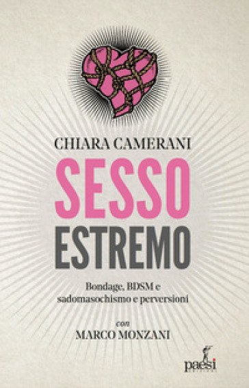 Sesso estremo. Bondage, BDSM, sadomasochismo e perversioni - Chiara Camerani