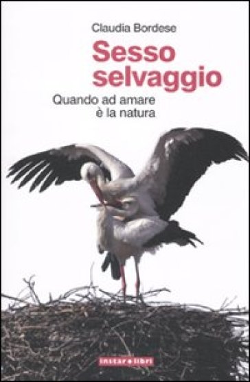 Sesso selvaggio. Quando ad amare è la natura - Claudia Bordese