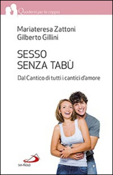 Sesso senza tabù. Dal Cantico di tutti i cantici d'amore - Gilberto Gillini - Mariateresa Zattoni Gillini