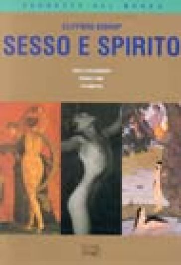 Sesso e spirito. Estasi e trascendenza. Rituali e tabù. Il sé indiviso - Clifford Bishop