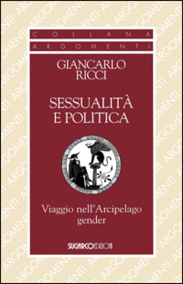 Sessualità e politica. Viaggio nell'Arcipelago Gender - Giancarlo Ricci