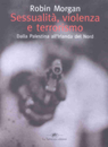 Sessualità, violenza e terrorismo. Dalla Palestina all'Irlanda del Nord - Robin Morgan