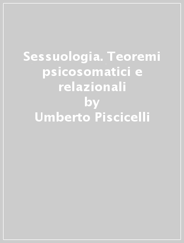 Sessuologia. Teoremi psicosomatici e relazionali - Umberto Piscicelli