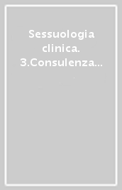 Sessuologia clinica. 3.Consulenza e terapia delle disfunzioni sessuali