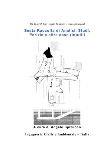 Sesta Raccolta di Analisi, Studi, Perizie e altre cose (in)utili - Ph. D. prof. ing. Angelo Spizuoco