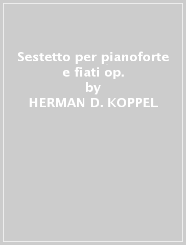 Sestetto per pianoforte e fiati op. - HERMAN D. KOPPEL