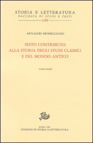 Sesto contributo alla storia degli studi classici e del mondo antico - Arnaldo Momigliano