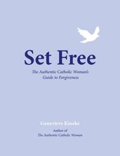 Set Free: The Authentic Catholic Woman s Guide to Forgiveness