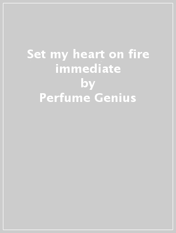 Set my heart on fire immediate - Perfume Genius