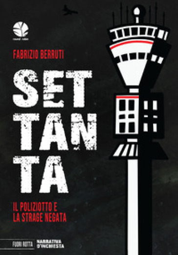 Settanta. Il poliziotto e la strage negata - Fabrizio Berruti