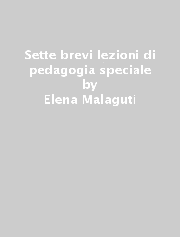 Sette brevi lezioni di pedagogia speciale - Elena Malaguti