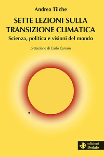 Sette lezioni sulla transizione climatica. Scienza, politica e visioni del mondo - Andrea Tilche