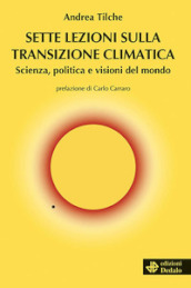 Sette lezioni sulla transizione climatica. Scienza, politica e visioni del mondo