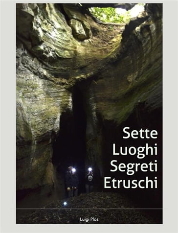 Sette luoghi segreti etruschi a due passi da Roma - Luigi Plos