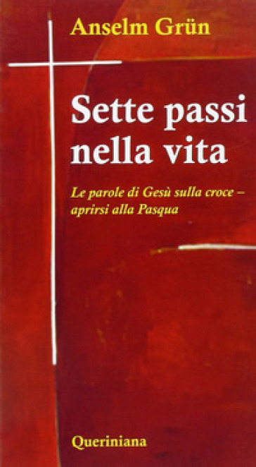 Sette passi nella vita. Le parole di Gesù sulla croce. Aprirsi alla Pasqua - Anselm Grun