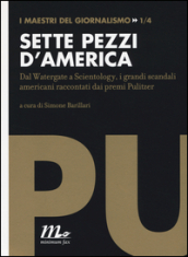 Sette pezzi d America. Dal Watergate a Scientology, i grandi scandali americani raccontati dai premi Pulitzer