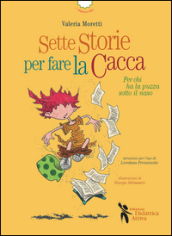 Sette storie per fare la cacca. Per chi ha la puzza sotto il naso. Ediz. illustrata