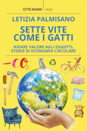 Sette vite come i gatti. Ridare valore agli oggetti. Storie di economia circolare