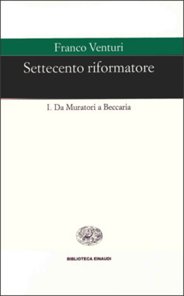 Settecento riformatore. 1: Da Muratori a Beccaria - Franco Venturi
