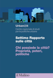 Settimo rapporto sulle città. Chi possiede la città? Proprietà, poteri, politiche