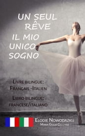 Un Seul Rêve / Il mio unico sogno (Libro bilingue: francese/italiano Livre bilingue: français/italien)