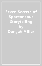 Seven Secrets of Spontaneous Storytelling