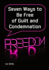 Seven Ways to be Free of Guilt and Condemnation