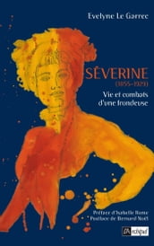 Séverine (1855-1929) - Vie et combats d une frondeuse