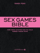 Sex Games Bible: More Erotic Activities Than You Could Possibly Imagine Trying