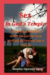 Sex in God s Temple - 15 Easy Ways to Understand, Identify and Overcome Sexual Immorality