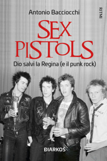 Sex Pistols. Dio salvi la regina (e il punk rock) - Antonio Bacciocchi