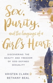 Sex, Purity, and the Longings of a Girl s Heart