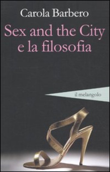 Sex and the city e la filosofia - Carola Barbero