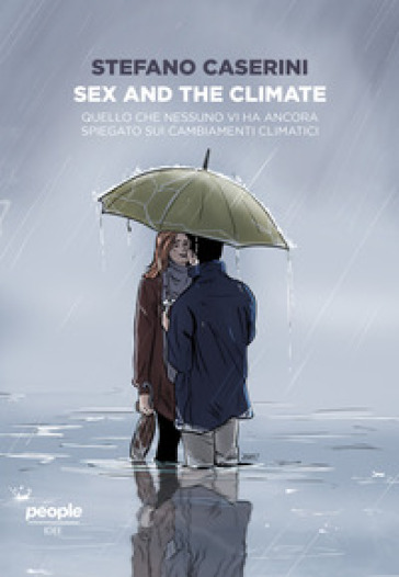 Sex and the climate. Quello che nessuno vi ha ancora spiegato sui cambiamenti climatici - Stefano Caserini