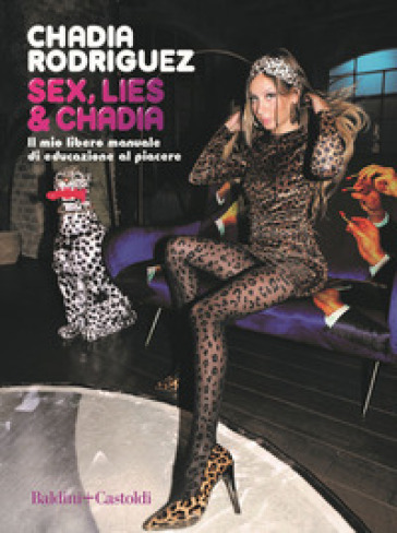 Sex, lies & Chadia. Il mio libero manuale di educazione al piacere - Chadia Rodriguez
