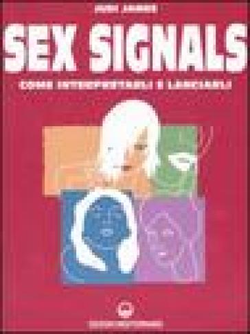 Sex signals. Come interpretarli e lanciarli - Judi James