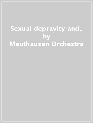 Sexual depravity and.. - Mauthausen Orchestra