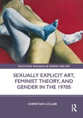 Sexually Explicit Art, Feminist Theory, and Gender in the 1970s